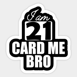 21st Birthday - I am 21 card me bro w Sticker